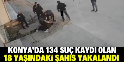 Konya'da 18 yaşındaki suç makinası yakalandı! 84 yıl kesinleşmiş cezası var