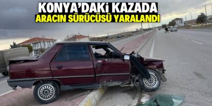 Konya'da refüje çarpan aracın sürücüsü yaralandı