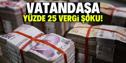 Vatandaşa yüzde 25 vergi şoku! Yürürlüğe girdi