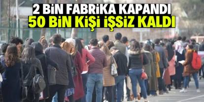 2 bin fabrika kapandı! 50 bin kişi işsiz kaldı