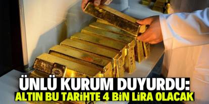 Ünlü kurum duyurdu: Altın bu tarihte 4 bin lira olacak!