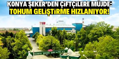 Konya Şeker’den çiftçilere müjde: Tohum geliştirme hızlanıyor!