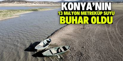 Konya'nın 13 milyon metreküp suyu buhar oldu