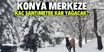 Konya merkeze kaç santimetre kar yağacak? İşte cevabı