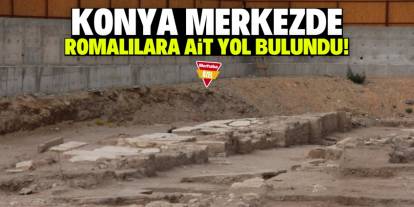 Konya merkezde Romalılara ait yol bulundu! Zamanında çok yürümüşler