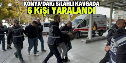 Konya'da silahlı kavgaya karışan 6 şüpheli gözaltına alındı