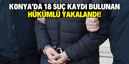 Konya'da 18 suç kaydı bulunan hükümlü yakalandı