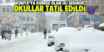 Konya'ya komşu olan iki şehirde okullar tatil edildi