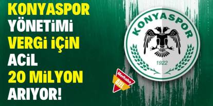 Vergi borcu için son 24 saat: Konyaspor yönetimi acil 20 milyon arıyor!