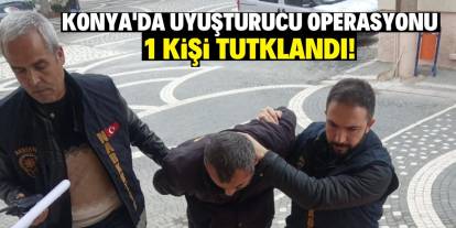 Konya'da uyuşturucu operasyonunda 1 kişi tutuklandı