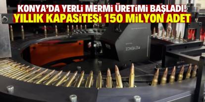 Konya'da mermi fabrikası kuruldu! Yılda 150 milyon adet üretiliyor