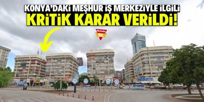 Konya'da tahliyesi istenen iş merkeziyle ilgili kritik gelişme! Karar verildi