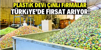 Plastik devi Çinli firmalar Türkiye'de fırsat arıyor!