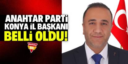 Anahtar Parti Konya İl Başkanı belli oldu! 36 yaşında bir iş insanı