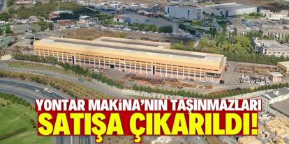 Yontar Makina'nın Balıkesir ve İstanbul'daki taşınmazları satışa çıkarıldı!