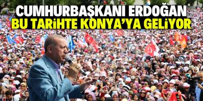 Cumhurbaşkanı Erdoğan bu programa katılmak için Konya'ya geliyor