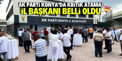 AK Parti Konya'da kritik atama! İl Başkanı belli oldu