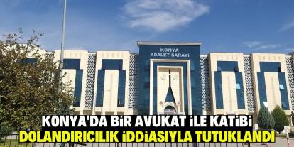 Konya'da bir avukat ile katibi dolandırıcılık iddiasıyla tutuklandı