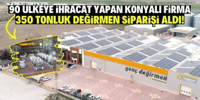 90 ülkeye ihracat yapan Konyalı firma 350 tonluk değirmen siparişi aldı!