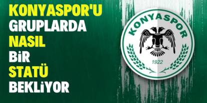 Konyaspor'u gruplarda nasıl bir statü bekliyor!