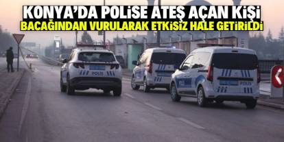 Konya'da polise ateş açan kişi bacağından vurularak etkisiz hale getirildi