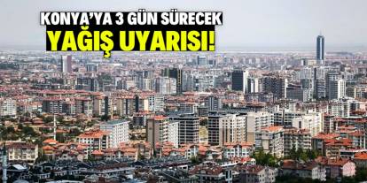 Konya'ya 3 gün sürecek yağış uyarısı!