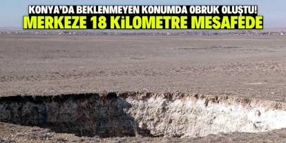 Konya'da beklenmeyen konumda obruk oluştu! Merkeze sadece 18 kilometre