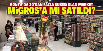 Konya'da 30'dan fazla şubesi olan market Migros'a mı satıldı? Kesin açıklama yapıldı