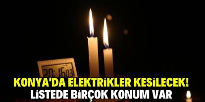 Konya'da elektrikler kesilecek! Listede birçok konum var