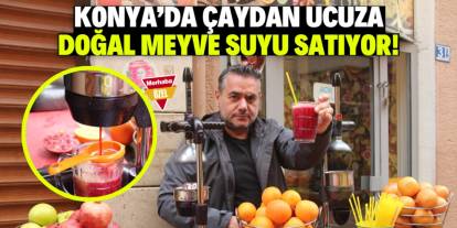 Konya'da çaydan ucuza doğal meyve suyu satıyor! İşte şaşırtan fiyatlar