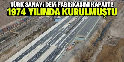 1974 yılında kurulan Türk sanayi devi fabrikasını kapattı! İsmini bilmeyen yok