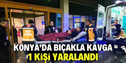 Konya'da  bıçaklı kavga 1 kişi yaralandı