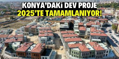 Konya'daki dev dönüşüm projesi 2025'te tamamlanıyor