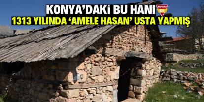 Konya'daki bu hanı1313 yılında ‘amele hasan’ usta yapmış