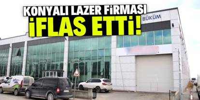 Konyalı lazer firması iflas etti! Dev fabrika 18 yıl önce kurulmuştu