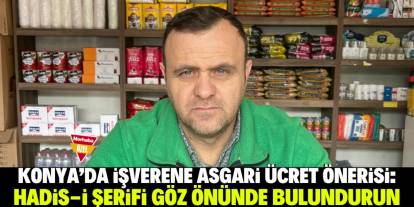 Konya'da işverene asgari ücret önerisi: Hadis-i şerifi göz önünde bulundurun