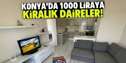 Konya'da 1000 liraya kiralık daireler! İşte özellikleri