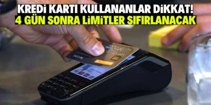 Kredi kartı kullananlar dikkat! Limitleriniz 4 gün sonra sıfırlanacak