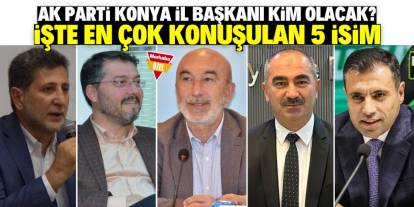 AK Parti Konya’da il başkanlığı için konuşulan 5 isim