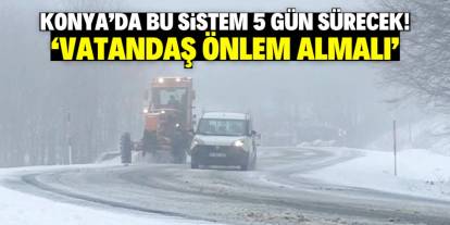 Konya'ya 5 gün sürecek sistem geliyor! Vatandaşa 'önlem' uyarısı