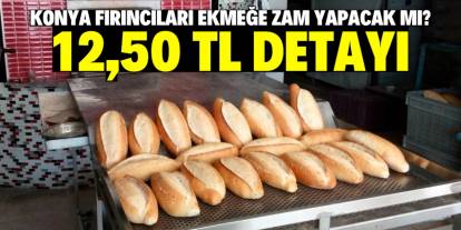 Bu şehirde ekmek 12,50 TL oldu! Konya fırıncıları zam yapacak mı?