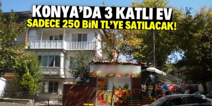 Konya'da 3 katlı ev sadece 250 bin TL'ye satılacak! İşte konumu