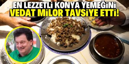 En lezzetli Konya yemeğini Vedat Milor tavsiye etti! Bağışıklığı kuvvetlendiriyor