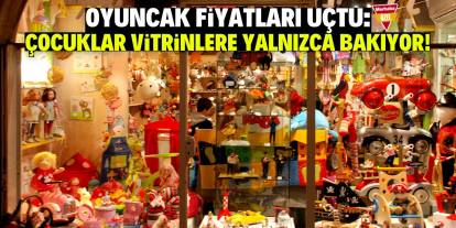 Oyuncak fiyatları uçtu: Çocuklar vitrinlere yalnızca bakıyor!