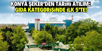 Konya Şeker’den tarihi atılım: Gıda kategorisinde ilk 5’te!