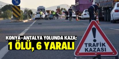 Konya-Antalya yolunda kaza: 1 kişi öldü, 6 kişi yaralandı