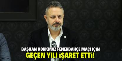 Başkan Korkmaz Fenerbahçe maçı için geçen yılı işaret etti