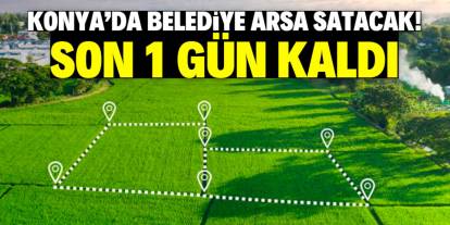 Konya'da belediye arsa satacak! Son 1 gün kaldı