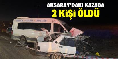 Aksaray'da minibüs ile otomobilin çarpıştığı kazada 2 kişi öldü