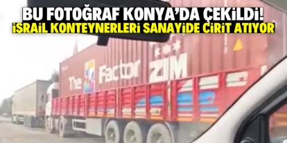 Bu fotoğraf Konya'da çekildi! İsrail konteynerleri sanayide cirit atıyor